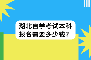 湖北自學(xué)考試本科報(bào)名需要多少錢？