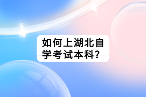 如何上湖北自學考試本科？