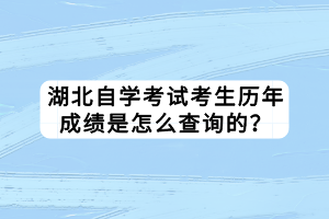 湖北自學考試考生歷年成績是怎么查詢的？