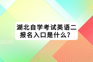 湖北自學(xué)考試英語二報名入口是什么？