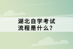 湖北自學考試流程是什么？