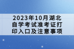 2023年10月湖北自學考試準考證打印入口及注意事項