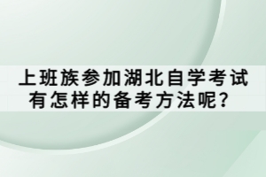 上班族參加湖北自學(xué)考試有怎樣的備考方法呢？