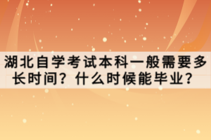 湖北自學(xué)考試本科一般需要多長時間？什么時候能畢業(yè)？