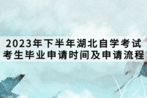 2023年下半年湖北自學(xué)考試考生畢業(yè)申請時間及申請流程