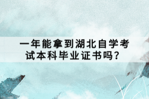 一年能拿到湖北自學(xué)考試本科畢業(yè)證書(shū)嗎？