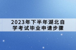 2023年下半年湖北自學(xué)考試畢業(yè)申請(qǐng)步驟