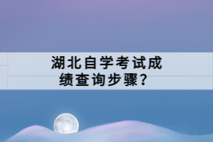 湖北自學考試成績查詢步驟？