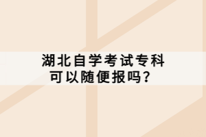 湖北自學(xué)考試?？瓶梢噪S便報嗎？