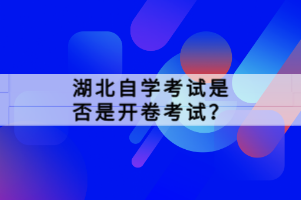 湖北自學(xué)考試是否是開卷考試？