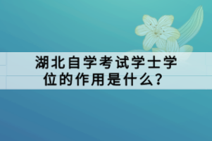 湖北自學(xué)考試學(xué)士學(xué)位的作用是什么？