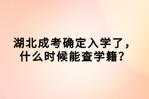 湖北成考確定入學(xué)了，什么時(shí)候能查學(xué)籍？