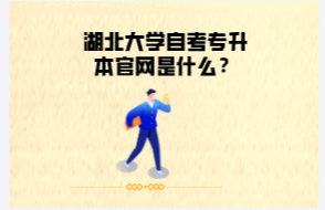 湖北大學(xué)自考專升本官網(wǎng)是什么？