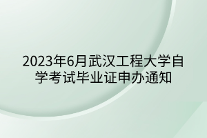 2023年6月武漢工程大學自學考試畢業(yè)證申辦通知