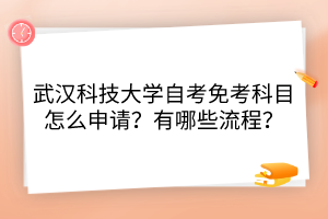 武漢科技大學(xué)自考免考科目怎么申請？有哪些流程？