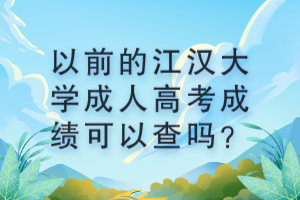 以前的江漢大學(xué)成人高考成績可以查嗎？