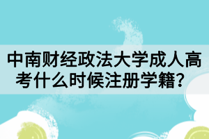中南財經(jīng)政法大學(xué)成人高考什么時候注冊學(xué)籍？