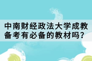 中南財經(jīng)政法大學(xué)成教備考有必備的教材嗎？