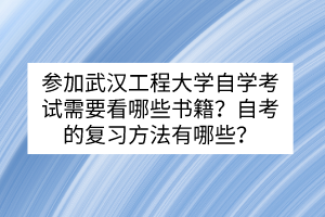 參加武漢工程大學(xué)自學(xué)考試需要看哪些書(shū)籍？自考的復(fù)習(xí)方法有哪些？