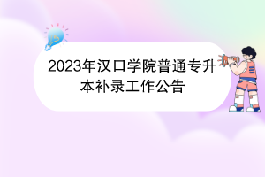 2023年漢口學院普通專升本補錄工作公告