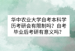 華中農(nóng)業(yè)大學(xué)自考本科學(xué)歷考研會(huì)有限制嗎？自考畢業(yè)后考研有意義嗎？