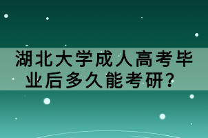 湖北大學(xué)成人高考畢業(yè)后多久能考研？