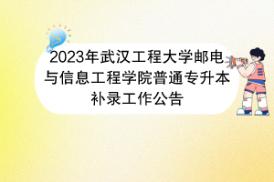 2023年武漢工程大學(xué)郵電與信息工程學(xué)院普通專升本補(bǔ)錄工作公告