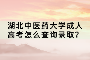 湖北中醫(yī)藥大學(xué)成人高考怎么查詢錄??？