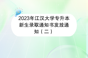 2023年江漢大學專升本新生錄取通知書發(fā)放通知（二）