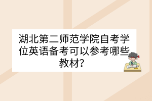 湖北第二師范學(xué)院自考學(xué)位英語備考可以參考哪些教材？
