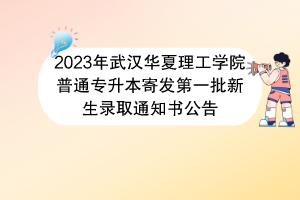 2023年武漢華夏理工學(xué)院普通專升本寄發(fā)第一批新生錄取通知書(shū)公告