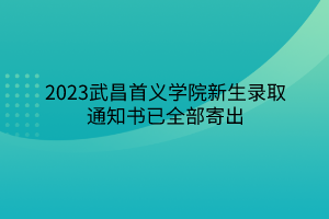 2023武昌首義學院新生錄取通知書已全部寄出