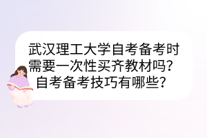 武漢理工大學(xué)自考備考時(shí)需要一次性買齊教材嗎？自考備考技巧有哪些？