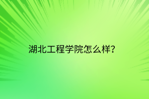 湖北工程學(xué)院怎么樣？