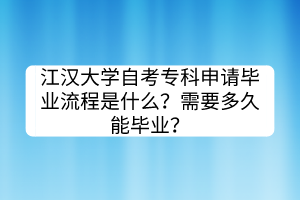 江漢大學自考?？粕暾埉厴I(yè)流程是什么？需要多久能畢業(yè)？