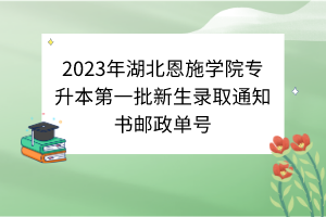 2023年湖北恩施學院專升本第一批新生錄取通知書郵政單號