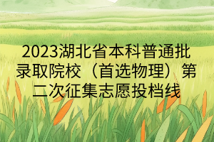 2023湖北省本科普通批錄取院校（首選物理）第二次征集志愿投檔線