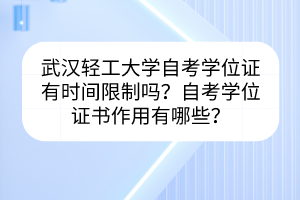 武漢輕工大學(xué)自考學(xué)位證有時(shí)間限制嗎？自考學(xué)位證書作用有哪些？