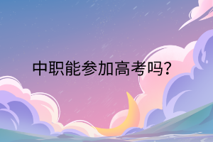 中職能參加高考嗎？