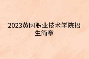 2023黃岡職業(yè)技術(shù)學(xué)院招生簡章