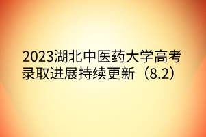 2023湖北中醫(yī)藥大學(xué)高考錄取進展持續(xù)更新（8.2）