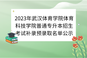 2023年武漢體育學院體育科技學院普通專升本招生考試補錄預錄取名單公示