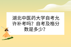 湖北中醫(yī)藥大學自考允許補考嗎？自考及格分數(shù)是多少？