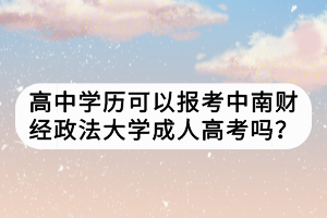 高中學(xué)歷可以報考中南財經(jīng)政法大學(xué)成人高考嗎？