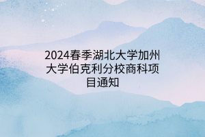 2024春季湖北大學(xué)加州大學(xué)伯克利分校商科項目通知