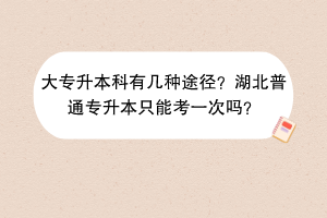 大專升本科有幾種途徑？湖北普通專升本只能考一次嗎？