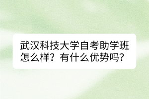 武漢科技大學自考助學班怎么樣？有什么優(yōu)勢嗎？