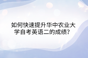 如何快速提升華中農(nóng)業(yè)大學(xué)自考英語二的成績？