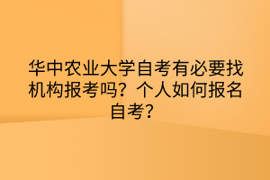 華中農(nóng)業(yè)大學(xué)自考有必要找機(jī)構(gòu)報(bào)考嗎？個(gè)人如何報(bào)名自考？