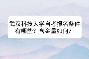 武漢科技大學自考報名條件有哪些？含金量如何？
